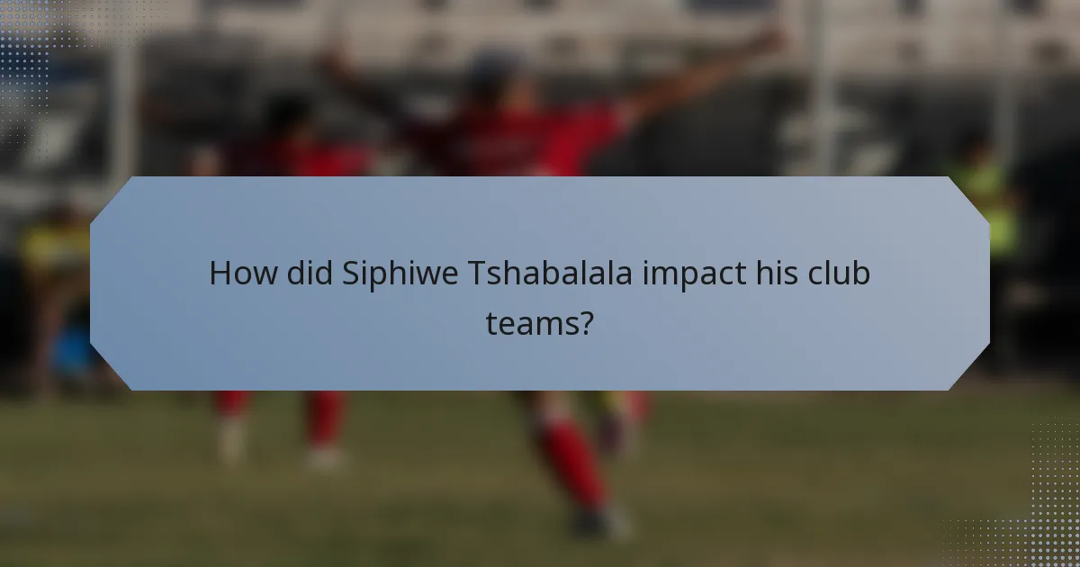 How did Siphiwe Tshabalala impact his club teams?