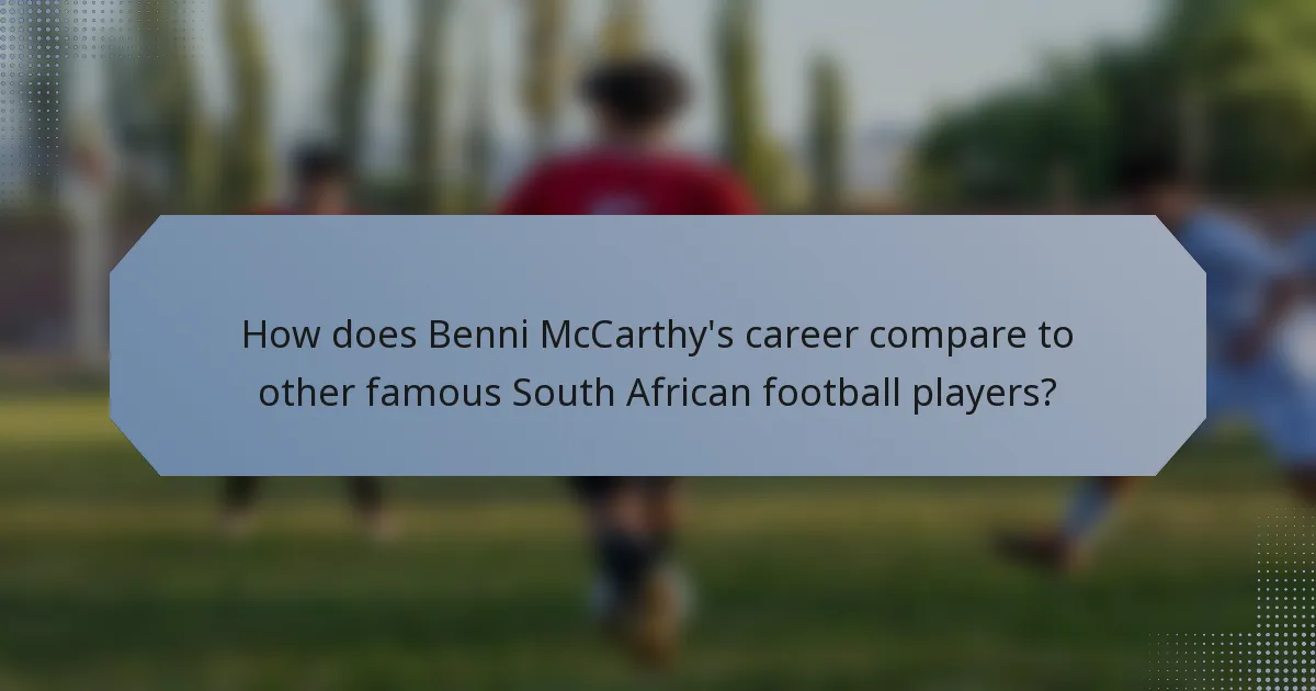 How does Benni McCarthy's career compare to other famous South African football players?