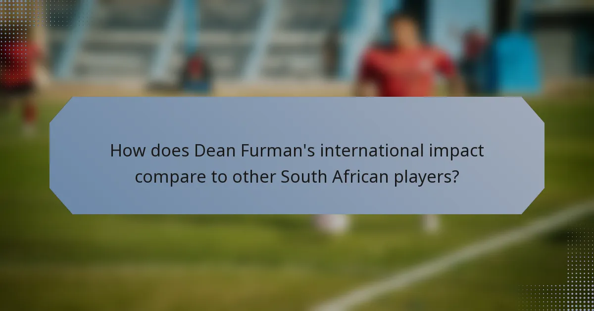 How does Dean Furman's international impact compare to other South African players?