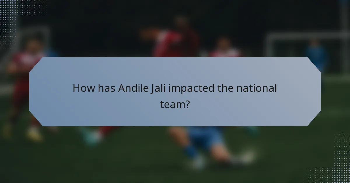 How has Andile Jali impacted the national team?