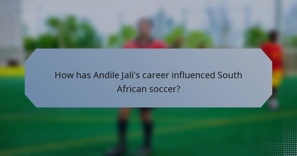 How has Andile Jali's career influenced South African soccer?