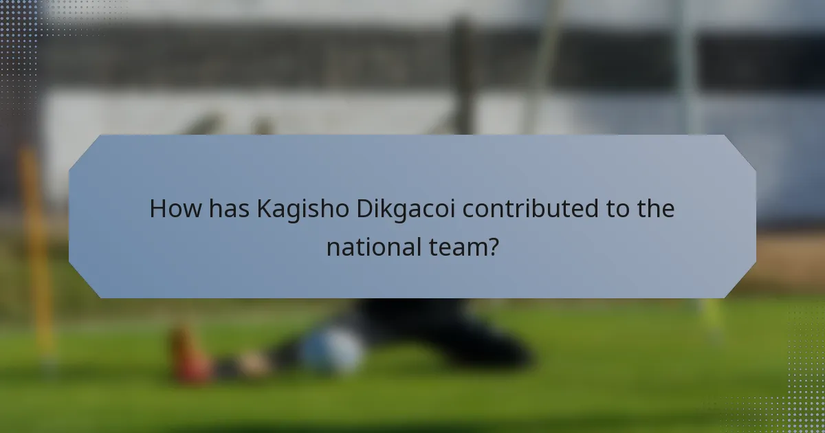 How has Kagisho Dikgacoi contributed to the national team?