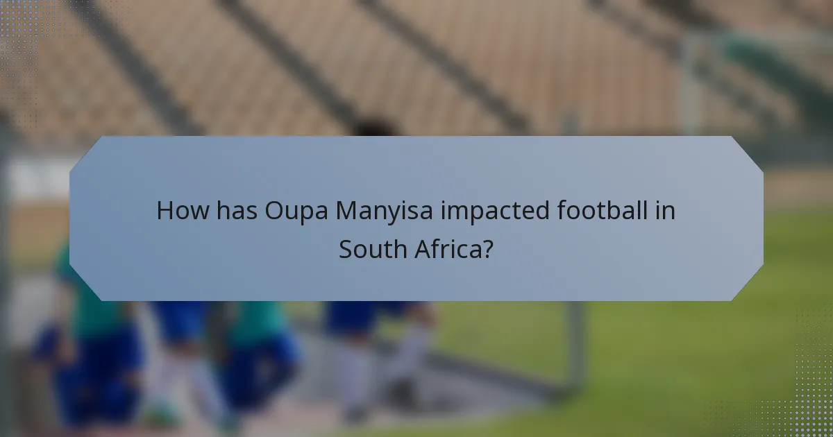 How has Oupa Manyisa impacted football in South Africa?