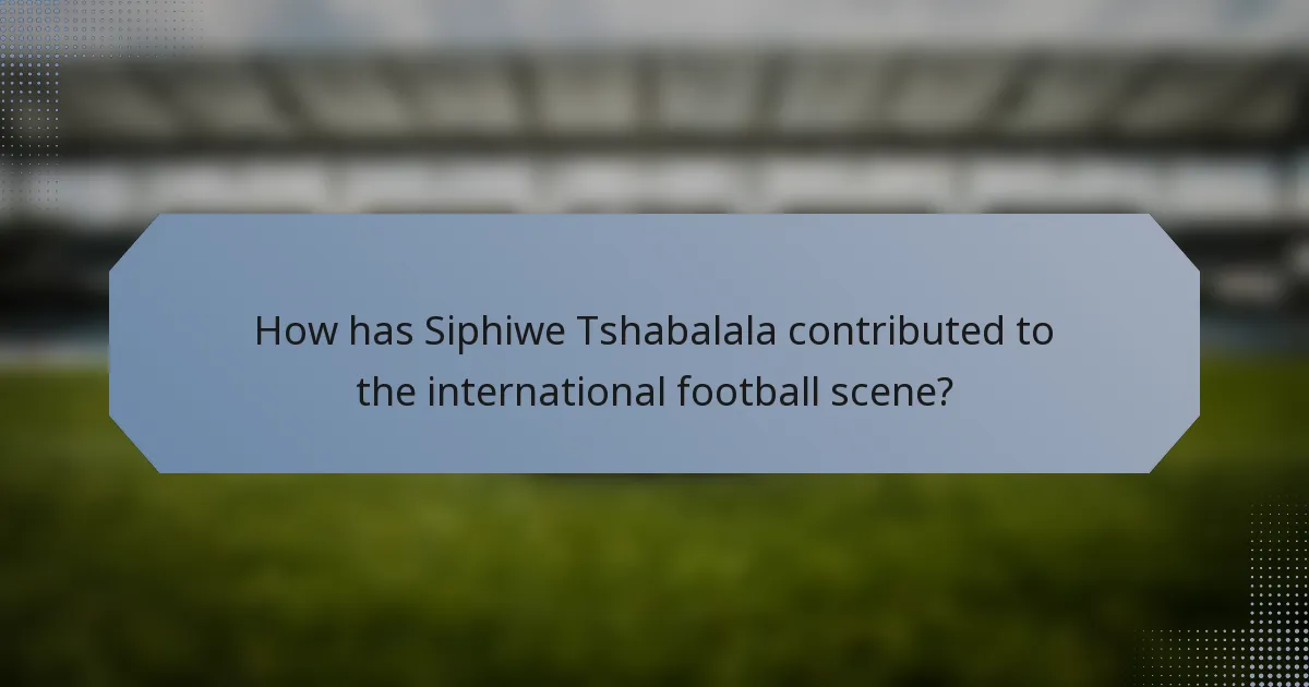 How has Siphiwe Tshabalala contributed to the international football scene?
