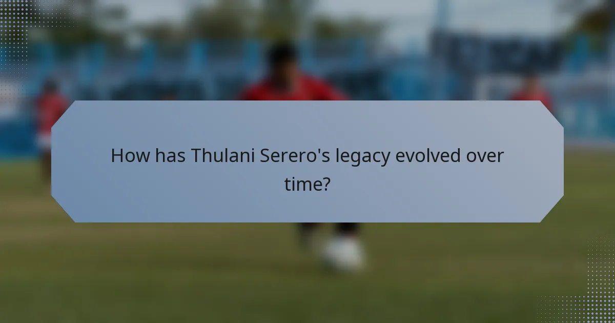 How has Thulani Serero's legacy evolved over time?