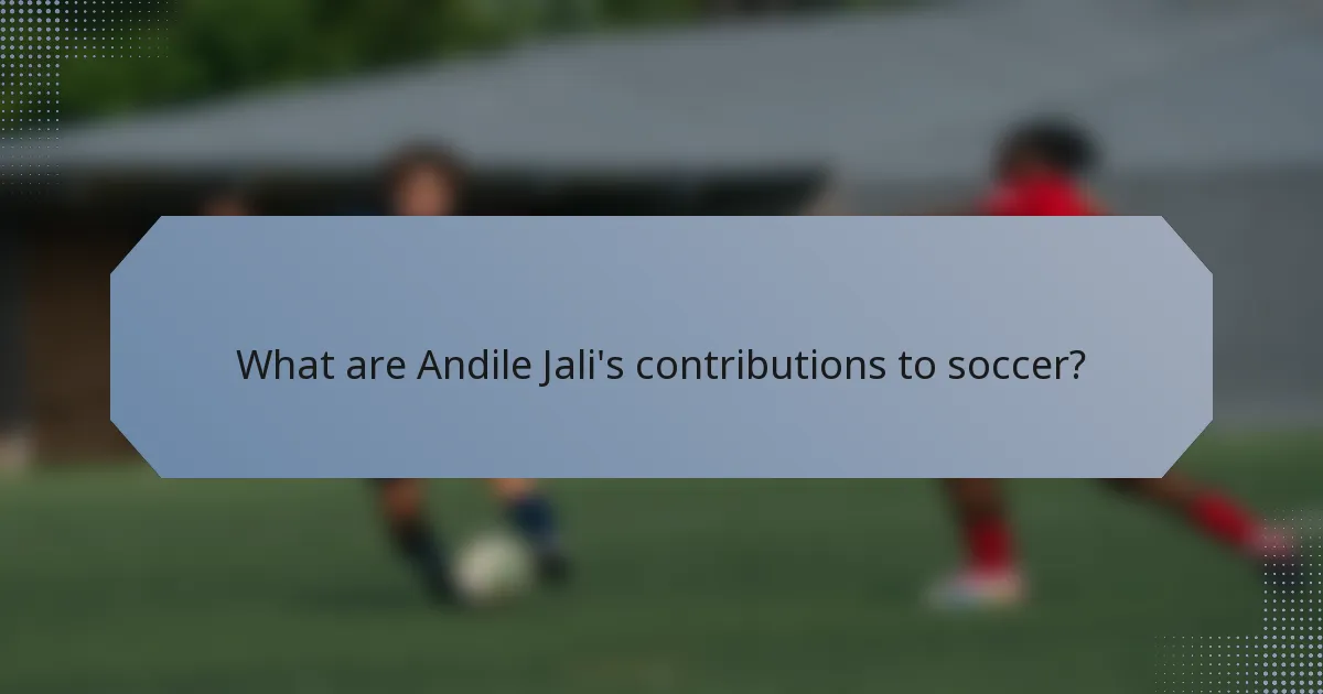 What are Andile Jali's contributions to soccer?