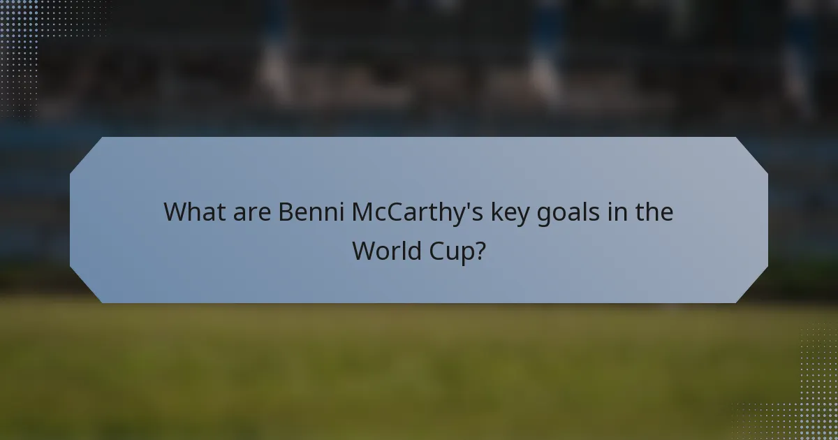 What are Benni McCarthy's key goals in the World Cup?