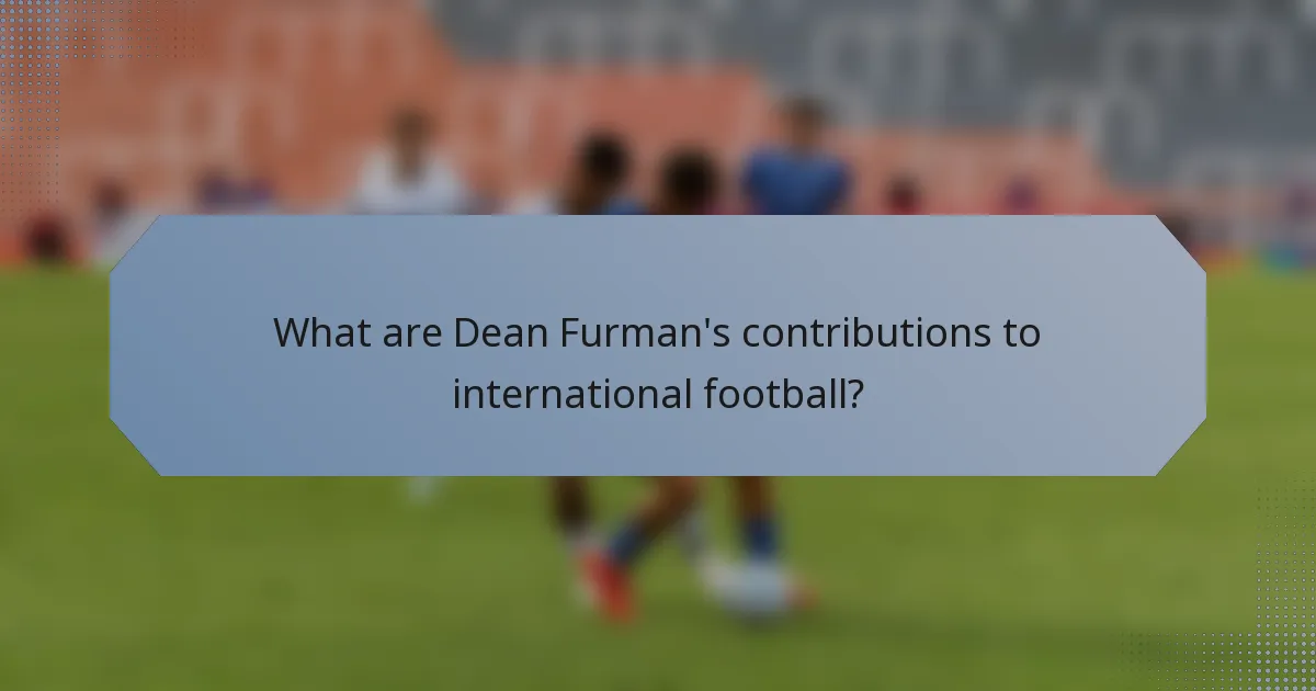 What are Dean Furman's contributions to international football?