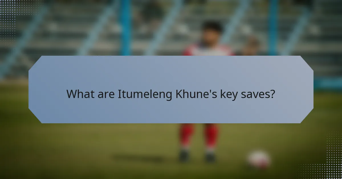 What are Itumeleng Khune's key saves?