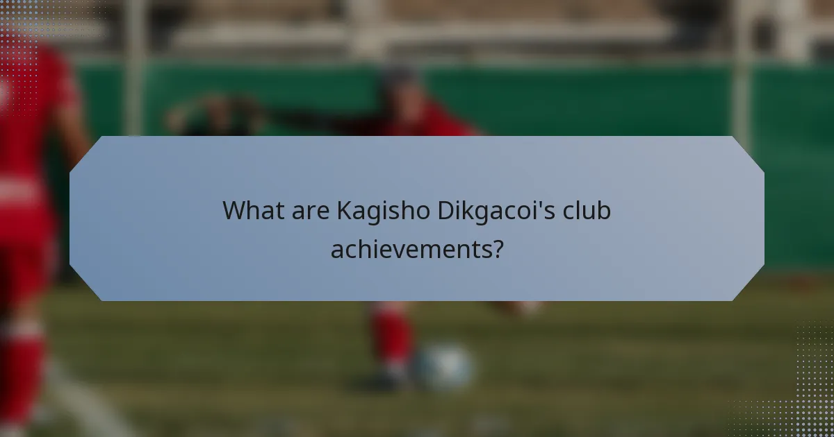 What are Kagisho Dikgacoi's club achievements?