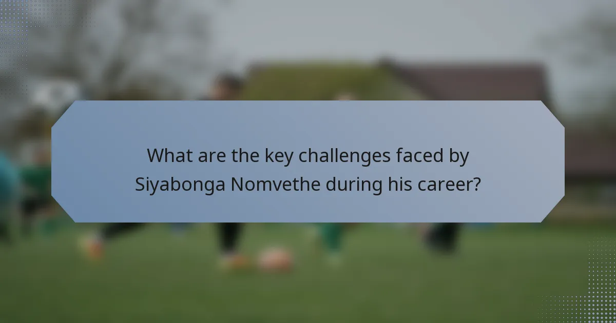 What are the key challenges faced by Siyabonga Nomvethe during his career?