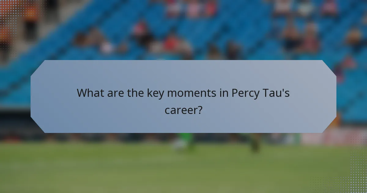 What are the key moments in Percy Tau's career?