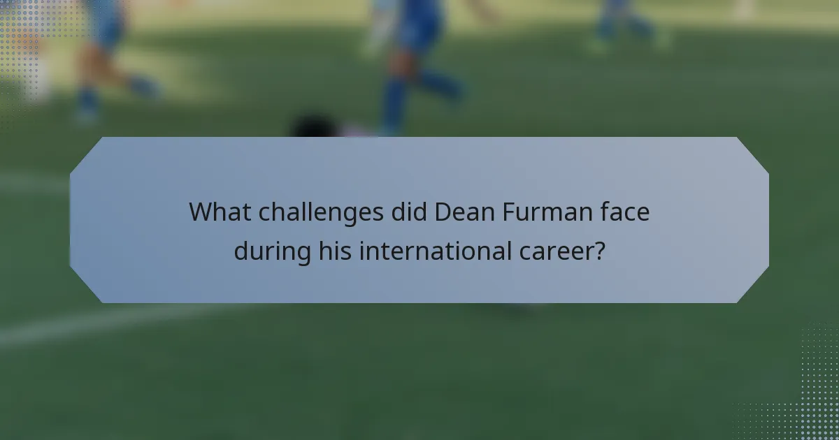 What challenges did Dean Furman face during his international career?
