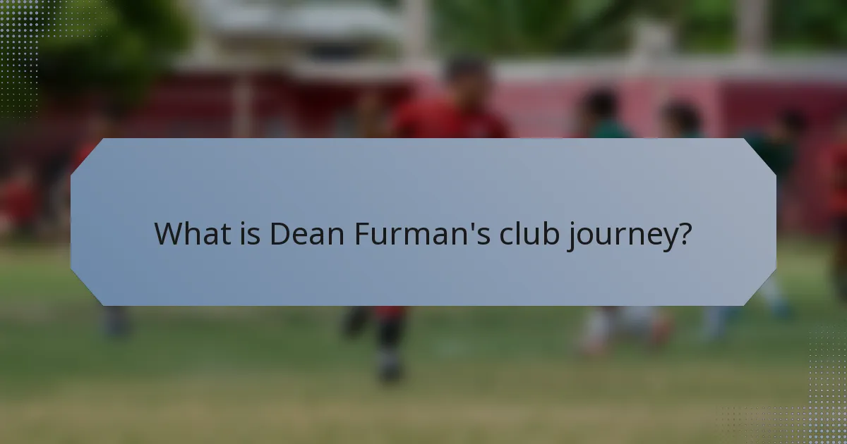 What is Dean Furman's club journey?