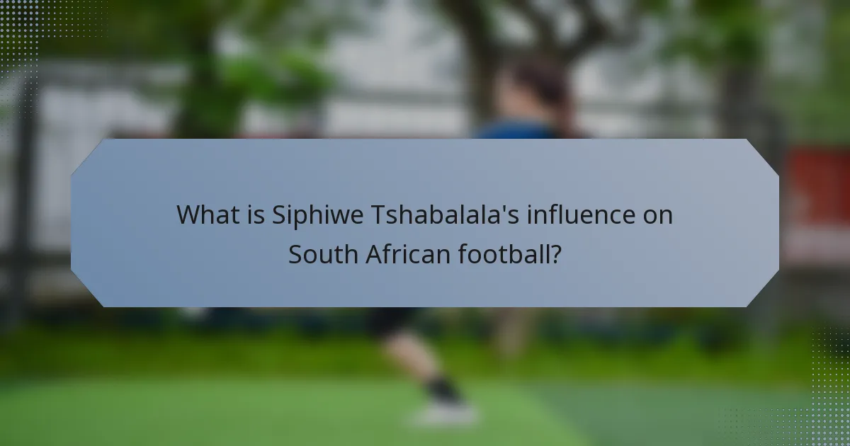 What is Siphiwe Tshabalala's influence on South African football?