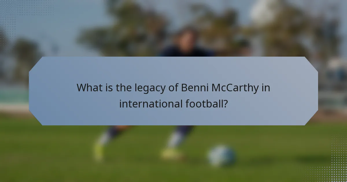 What is the legacy of Benni McCarthy in international football?