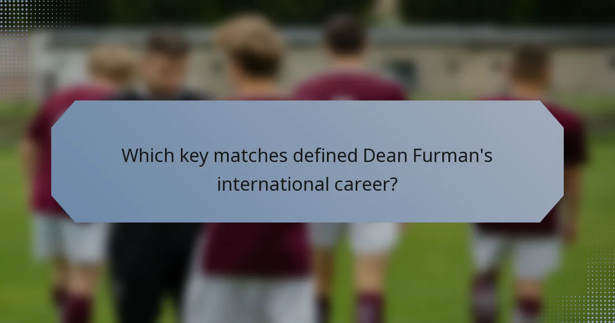 Which key matches defined Dean Furman's international career?
