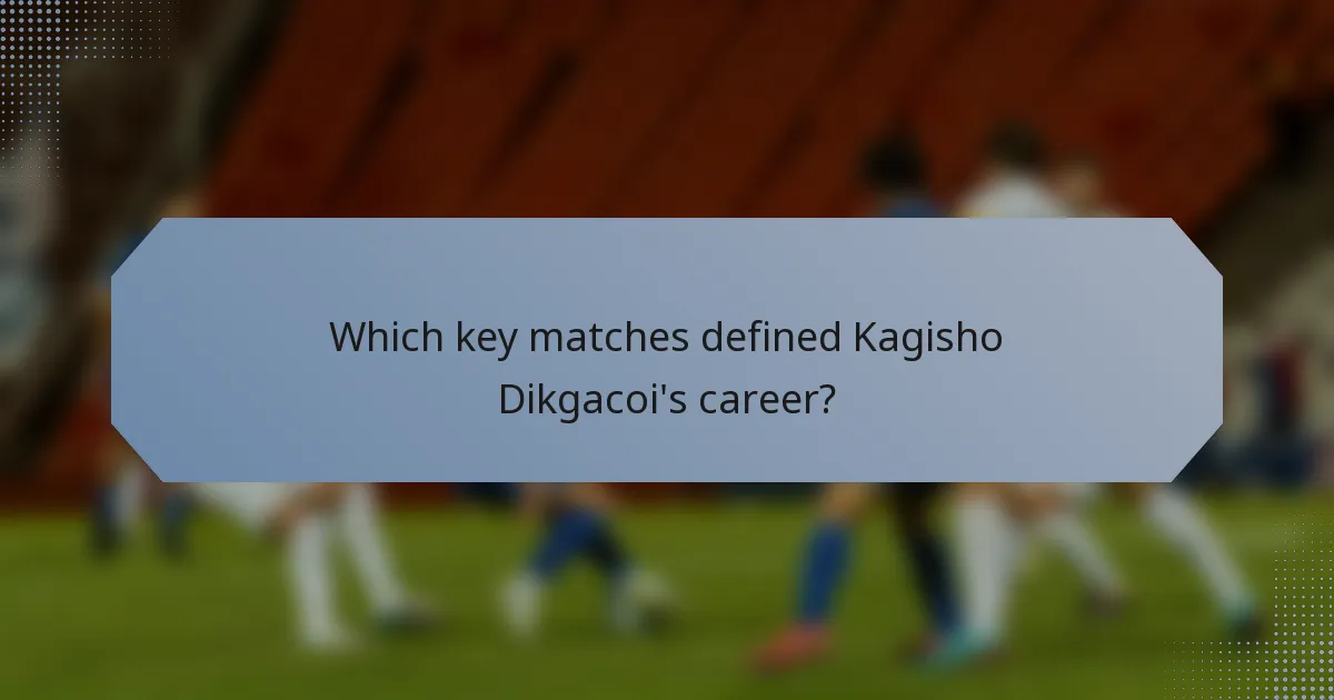 Which key matches defined Kagisho Dikgacoi's career?