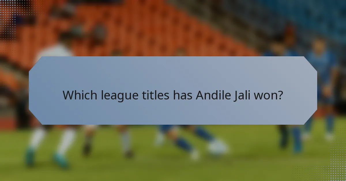 Which league titles has Andile Jali won?