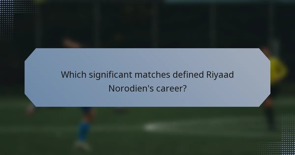 Which significant matches defined Riyaad Norodien's career?