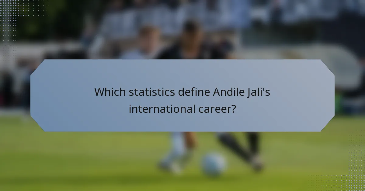 Which statistics define Andile Jali's international career?