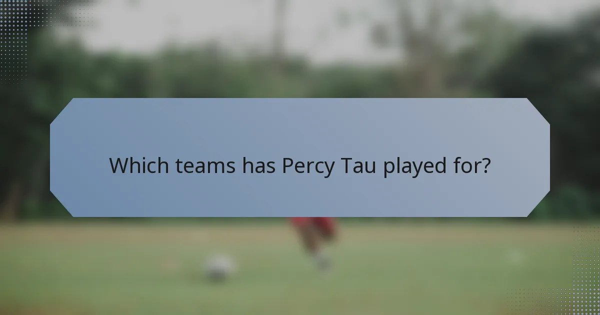 Which teams has Percy Tau played for?